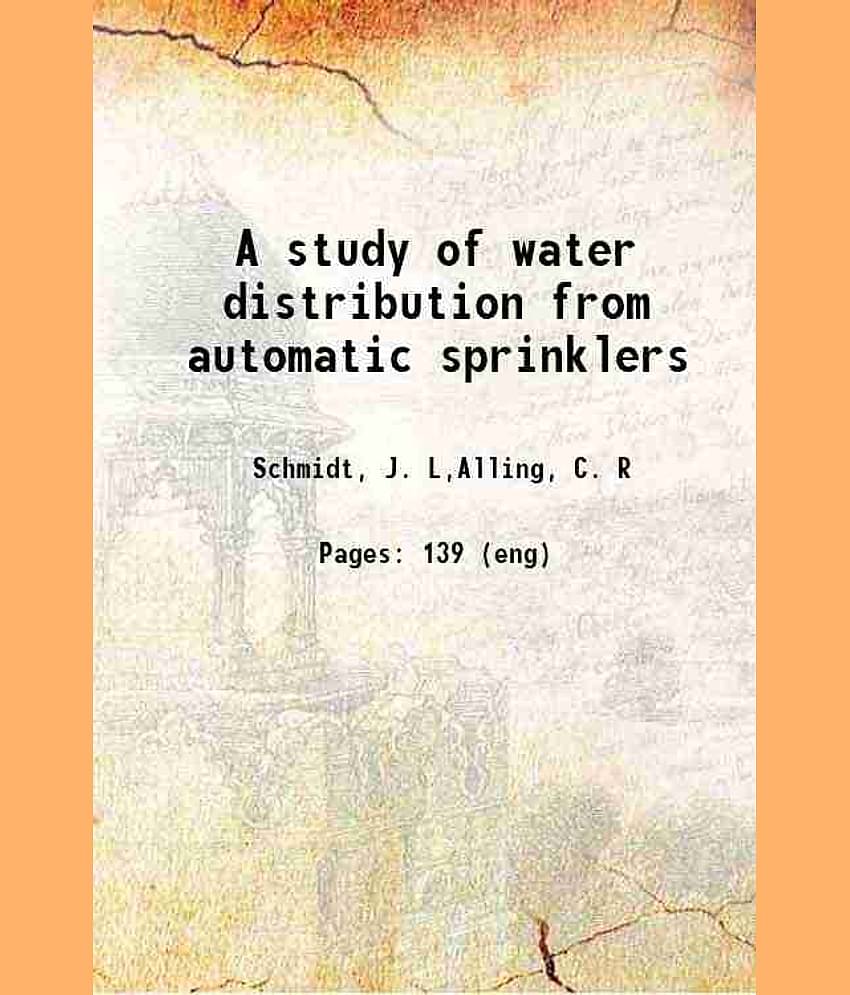 A study of water distribution from automatic sprinklers 1907 [Hardcover]