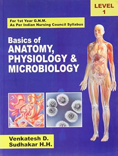 Basics of Anatomy Physiology & Microbiology For 1st Year G.N.M. As per Indian Nursing Council Syllabus (Level - 1) 1/ed
