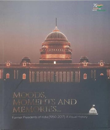MOODS, MOMENTS AND MEMORIES.. FORMER PRESIDENTS OF INDIA (1950-2017): A VISUAL HISTORY [Hardcover] [Jan 01, 2022] PUBLICATION DIVISION