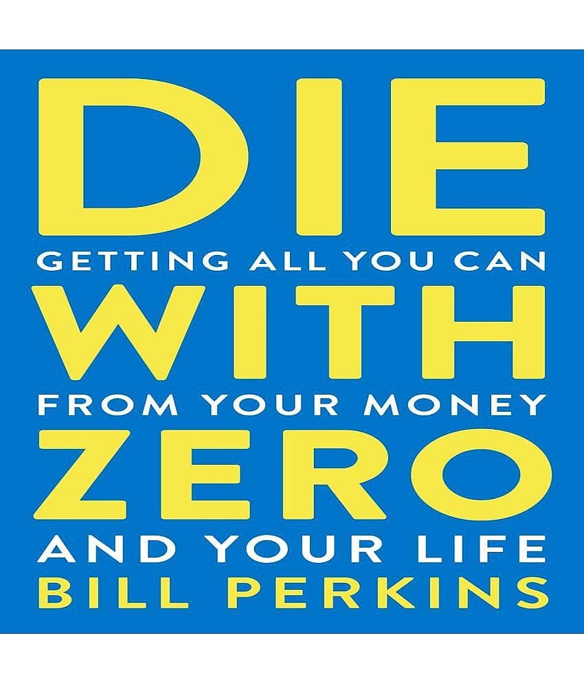 Die With Zero: Getting All You Can from Your Money and Your Life Paperback – 4 May 2021
