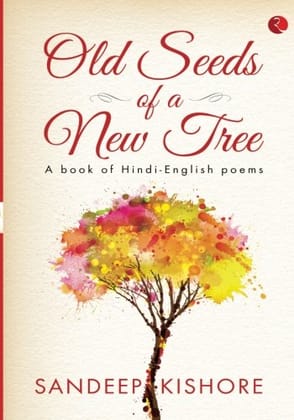 Old Seeds of a New Tree: A Book of Hindi-English Poems