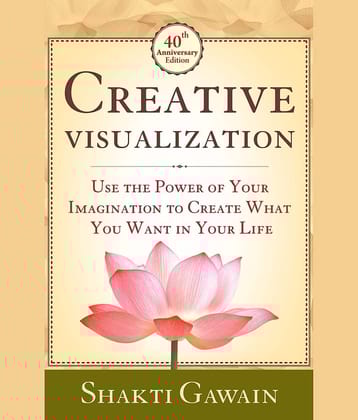 CREATIVE VISUALIZATION:USE THE POWER OF YOUR IMAGINATION TO CREATE WHAT YOU WANT IN LIFE