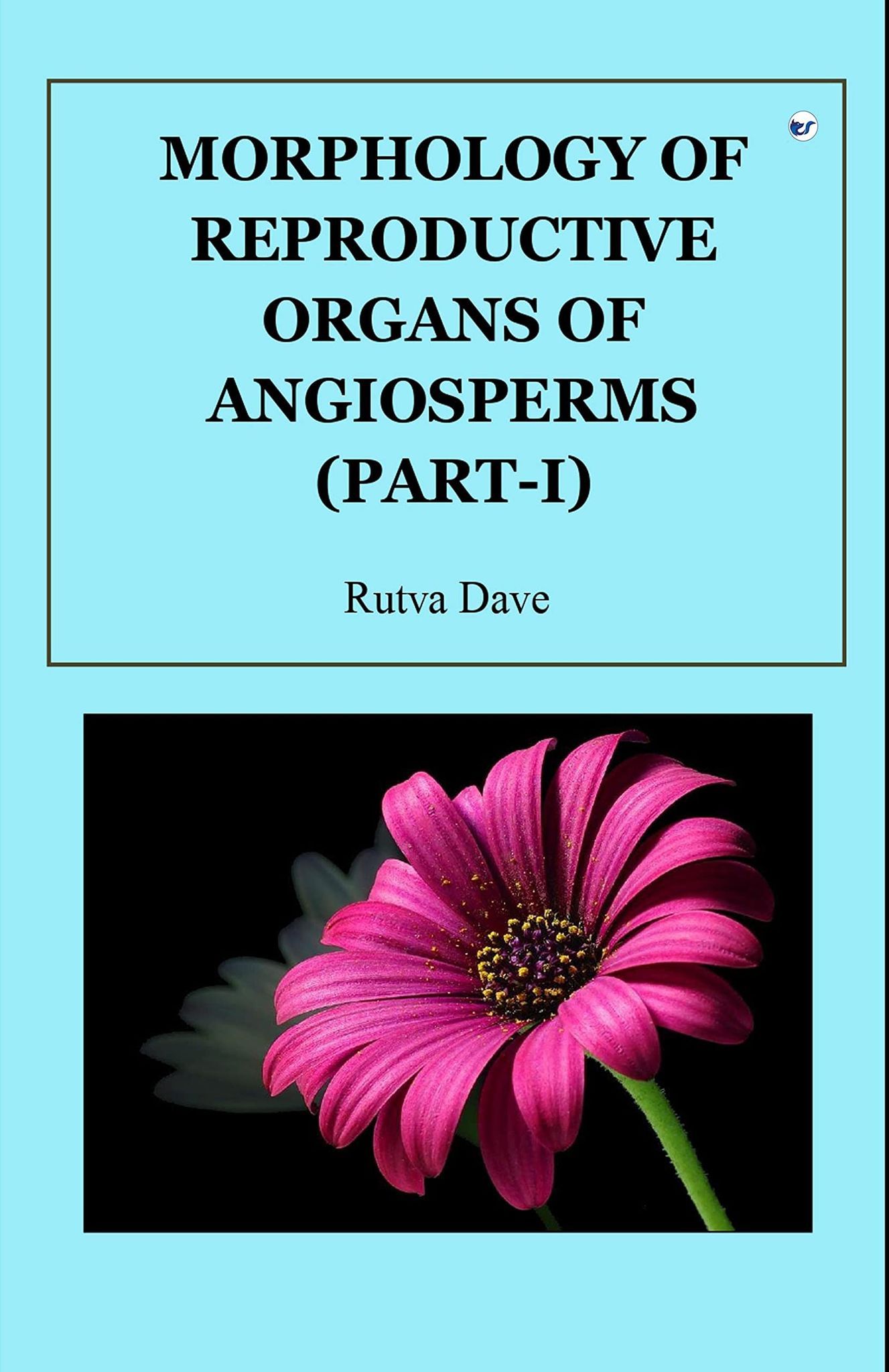 MORPHOLOGY OF REPRODUCTIVE ORGANS OF ANGIOSPERMS (PART-I) [Paperback] Rutva Dave