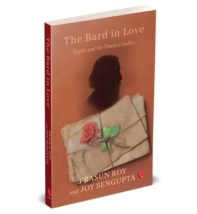 THE BARD IN LOVE Tagore and His Timeless Ladies