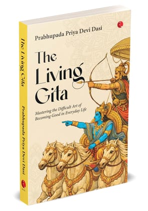 The Living Gita: Mastering the Difficult Art of Becoming Good in Everyday Life