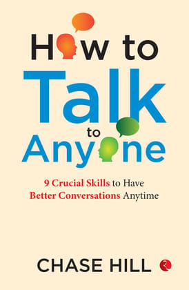 How to Talk to Anyone : 9 Crucial Skills to Have Better Conversations Anytime