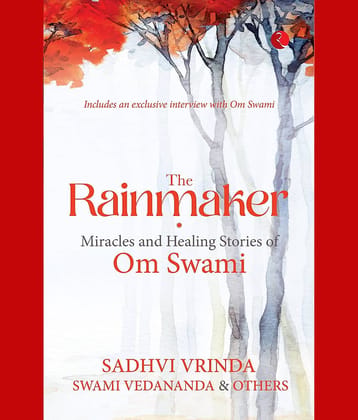 THE RAINMAKER: MIRACLES AND HEALING STORIES OF OM SWAMI