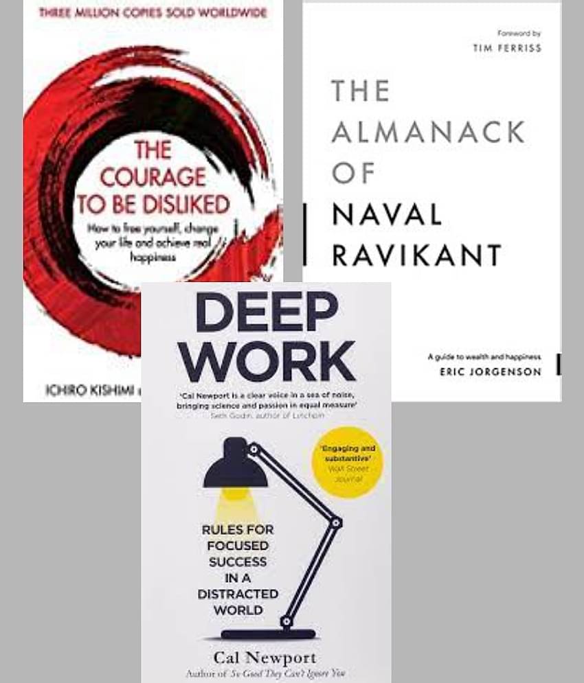 Deep Work + The Almanack Of Naval Ravikant + The Courage To Be Disliked