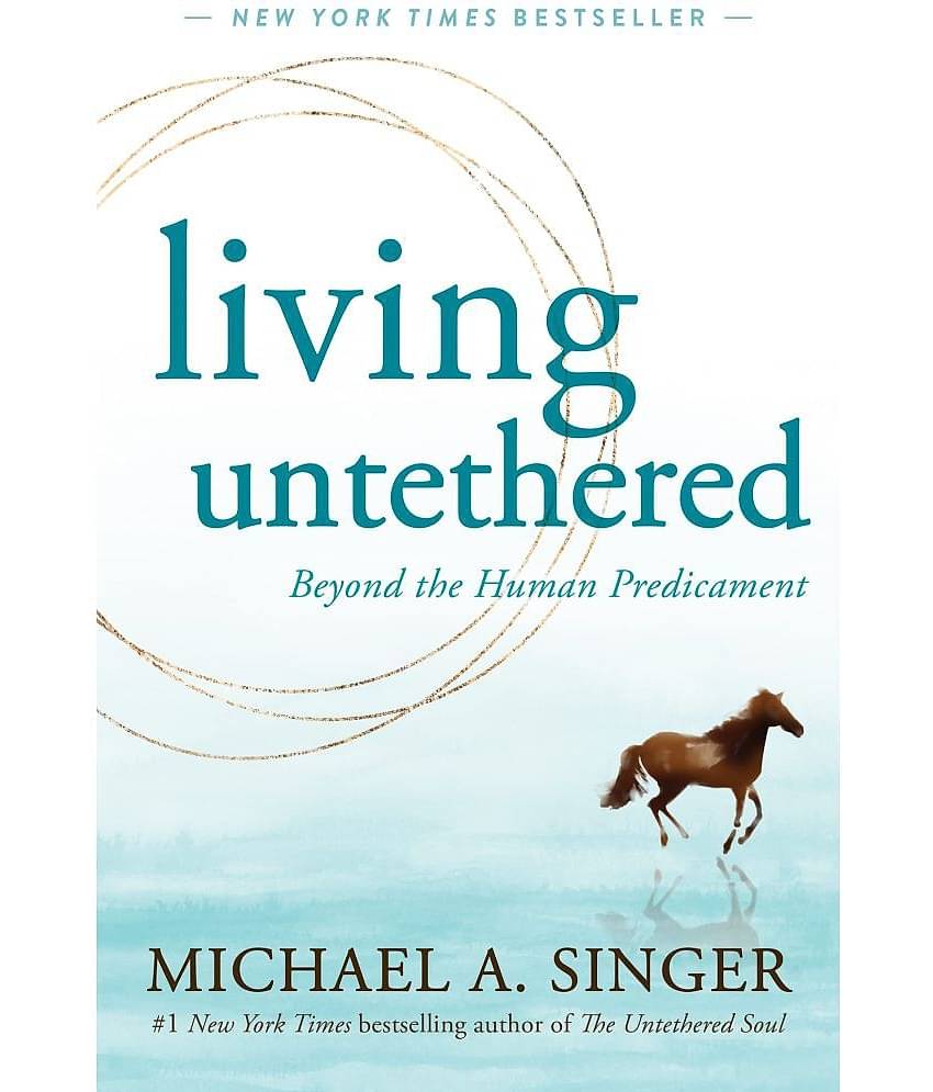 Living Untethered: Beyond the Human Predicament Paperback 2022 by Michael A. Singer