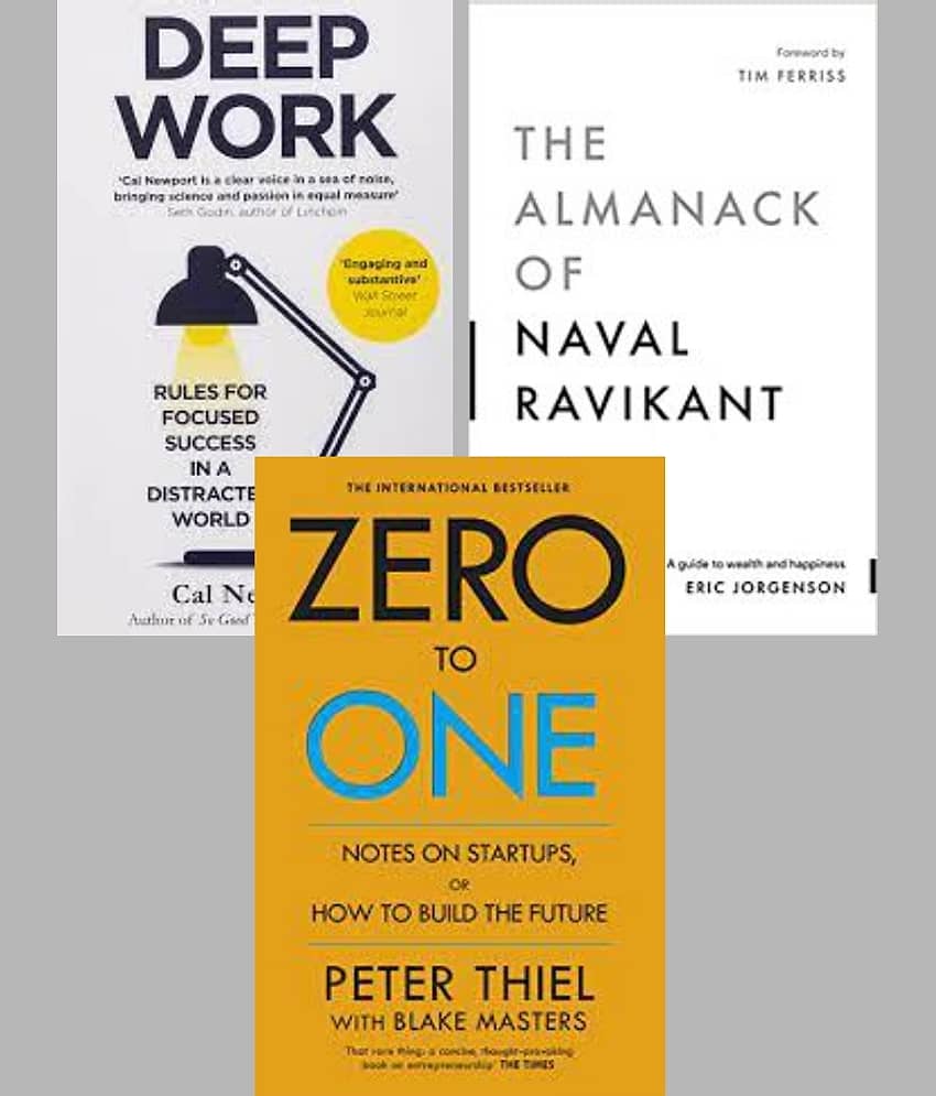 Deep Work + The Almanack Of Naval Ravikant + Zero To One