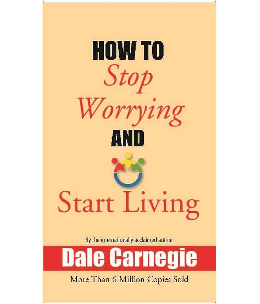 How to Stop Worrying and Start Living