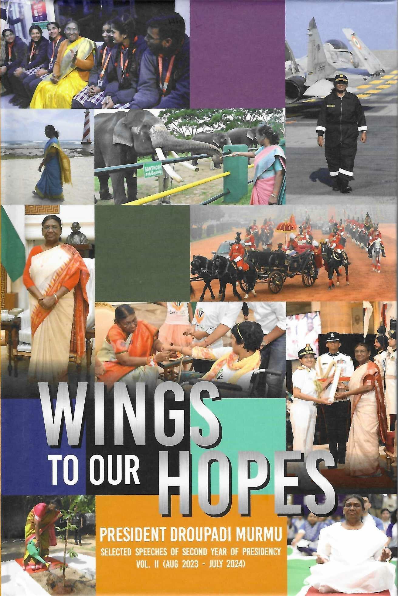WINGS TO OUR HOPES PRESIDENT DROUPADI MURMU SELECTED SPEECHES OF SECOND YEAR OF PRESIDENCY VOL. II (AUGUST 2023 - JULY 2024) [Hardcover] [Jun 22, 2025] Rashtrapati Bhawan