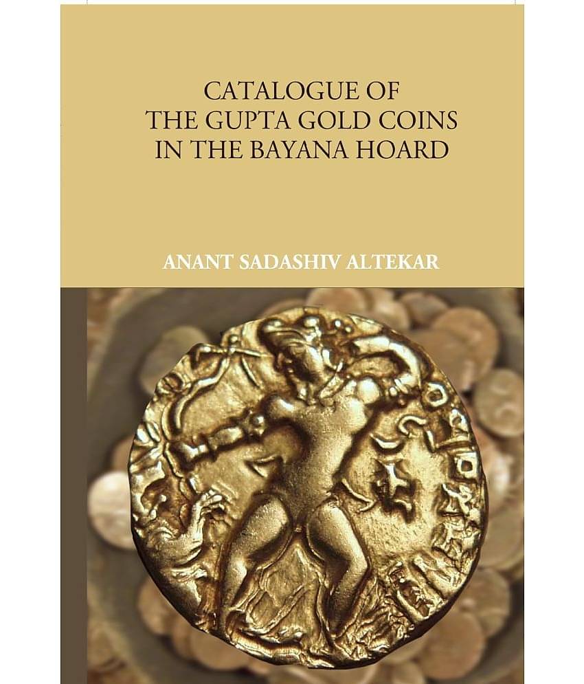 Catalogue Of The Gupta Gold Coins In The Bayana Hoard