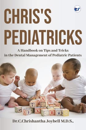Chris's Pediatricks: A Handbook on Tips and Tricks in the Dental Management of Pediatric Patients [Hardcover] Dr.C.Chrishantha Joybell M.D.S.