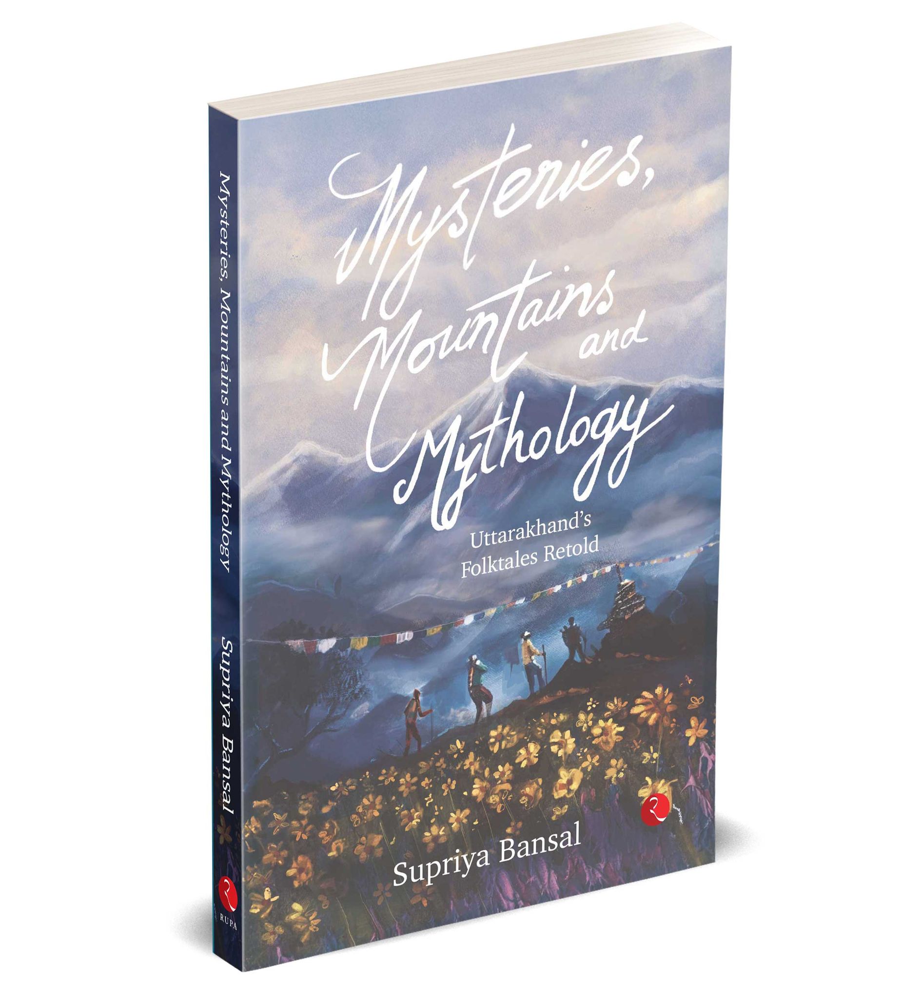 MYSTERIES, MOUNTAINS AND MYTHOLOGY Uttarakhand’s Folktales Retold