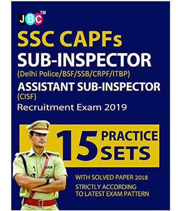 15 Practice Sets’ SSC CAPFs SUB-INSPECTOR (Delhi Police/BSF/SSB/CRPF/ITBP) ASSISTANT SUB-INSPECTOR (CISF) Exam 2019 With 2018