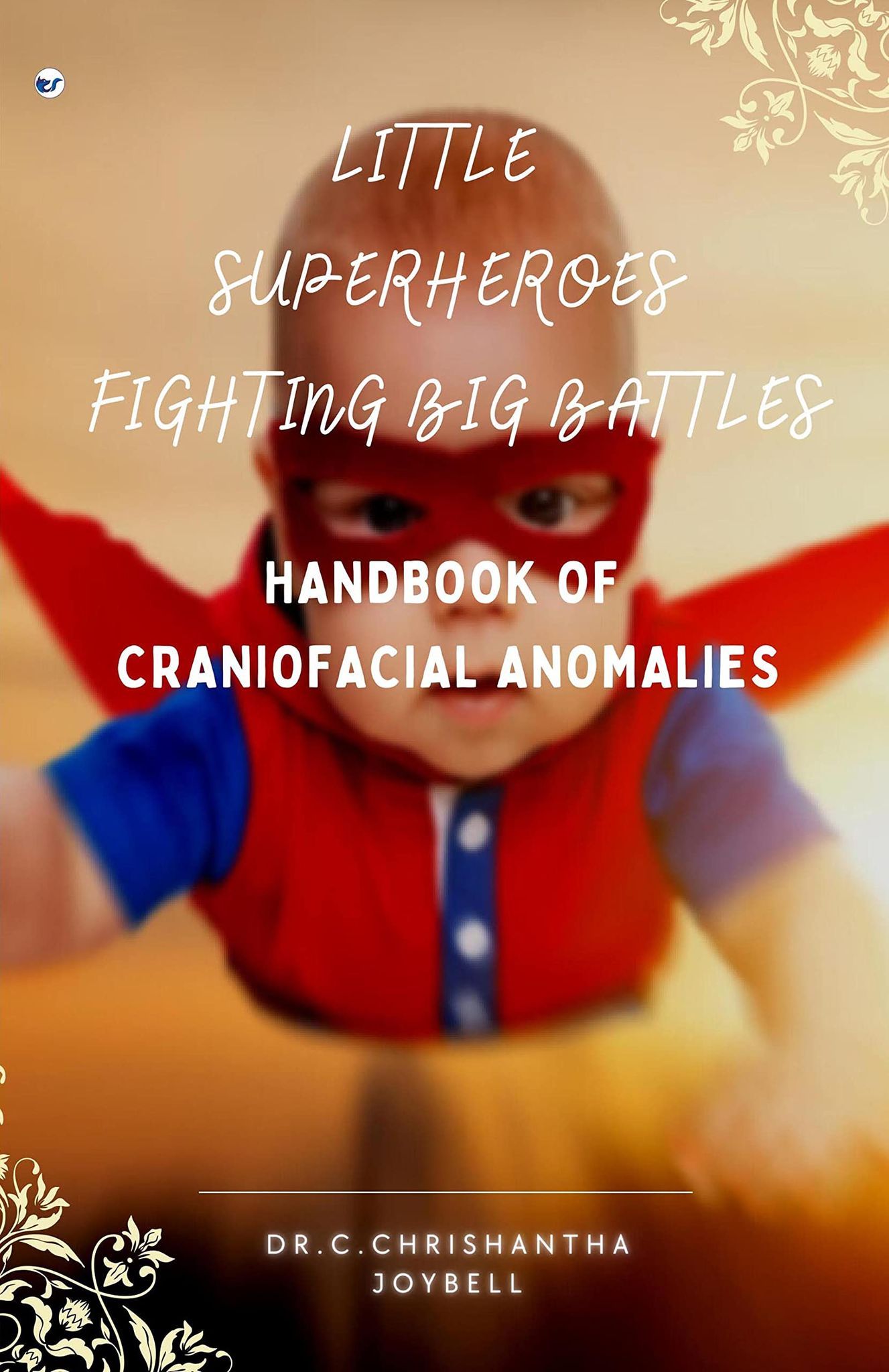 LITTLE SUPERHEROES FIGHTING BIG BATTLES- HANDBOOK OF CRANIOFACIAL ANOMALIES [Paperback] DR.C.CHRISHANTHA JOYBELL
