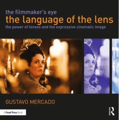 Filmmaker's Eye: The Language of the Lens: The Power of Lenses and the Expressive Cinematic Image