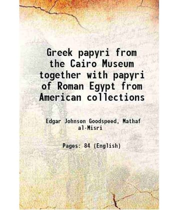 Greek papyri from the Cairo Museum together with papyri of Roman Egypt from American collections 1902 [Hardcover]