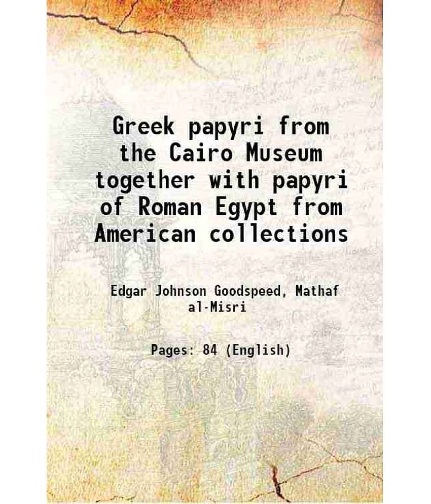 Greek papyri from the Cairo Museum together with papyri of Roman Egypt from American collections 1902 [Hardcover]