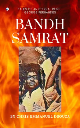 Bandh Samrat: Tales of an Eternal Rebel George Fernandes [Paperback] Chris Emmanuel Dsouza