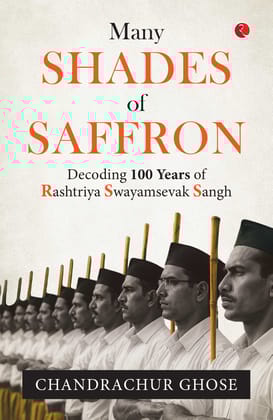 MANY SHADES OF SAFFRON : Decoding 100 Years of Rashtriya Swayamsevak Sangh