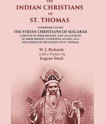The Indian Christians of St. Thomas: Otherwise Called the Syrian Christians of Malabar A Sketch of their History, and an Account of