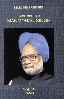 Selected Speeches Primeminister: Manmohan Singh - Vol. IV [Jan 01, 2008] Publication Division
