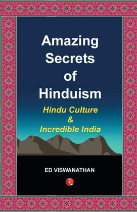 Amazing Secrets of Hinduism: Hindu Culture and Incredible India Amazing Secrets of Hinduism: Hindu Culture and Incredible India