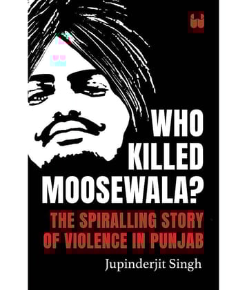 Who Killed Moosewala? The Spiralling Story of Violence in Punjab Hardcover – 5 June 2023