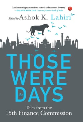 THOSE WERE THE DAYS: TALES FROM THE 15TH FINANCE COMMISSION THOSE WERE THE DAYS: TALES FROM THE 15TH FINANCE COMMISSION