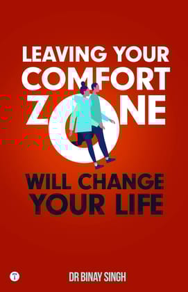 LEAVING YOUR COMFORT ZONE WILL CHANGE YOUR LIFE Dr.Binay Singh