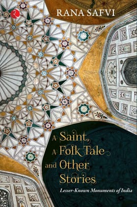 A SAINT, A FOLK TALE AND OTHER STORIES:ESSER-KNOWN MONUMENTS OF INDIA