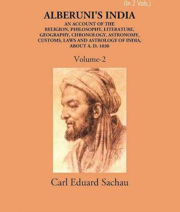 Alberuni's India An Account Of The Religion, Philosophy, Literature, Geography, Chronology, Astronomy, Customs, Laws And Astrology Of India About A.D. 1030