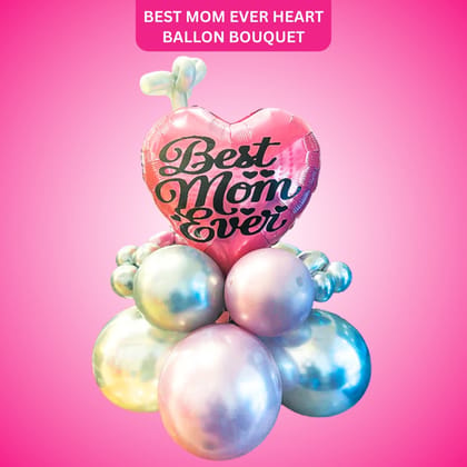 Best Mom Ever Heart Shaped Balloon Bouquet - Air Filled