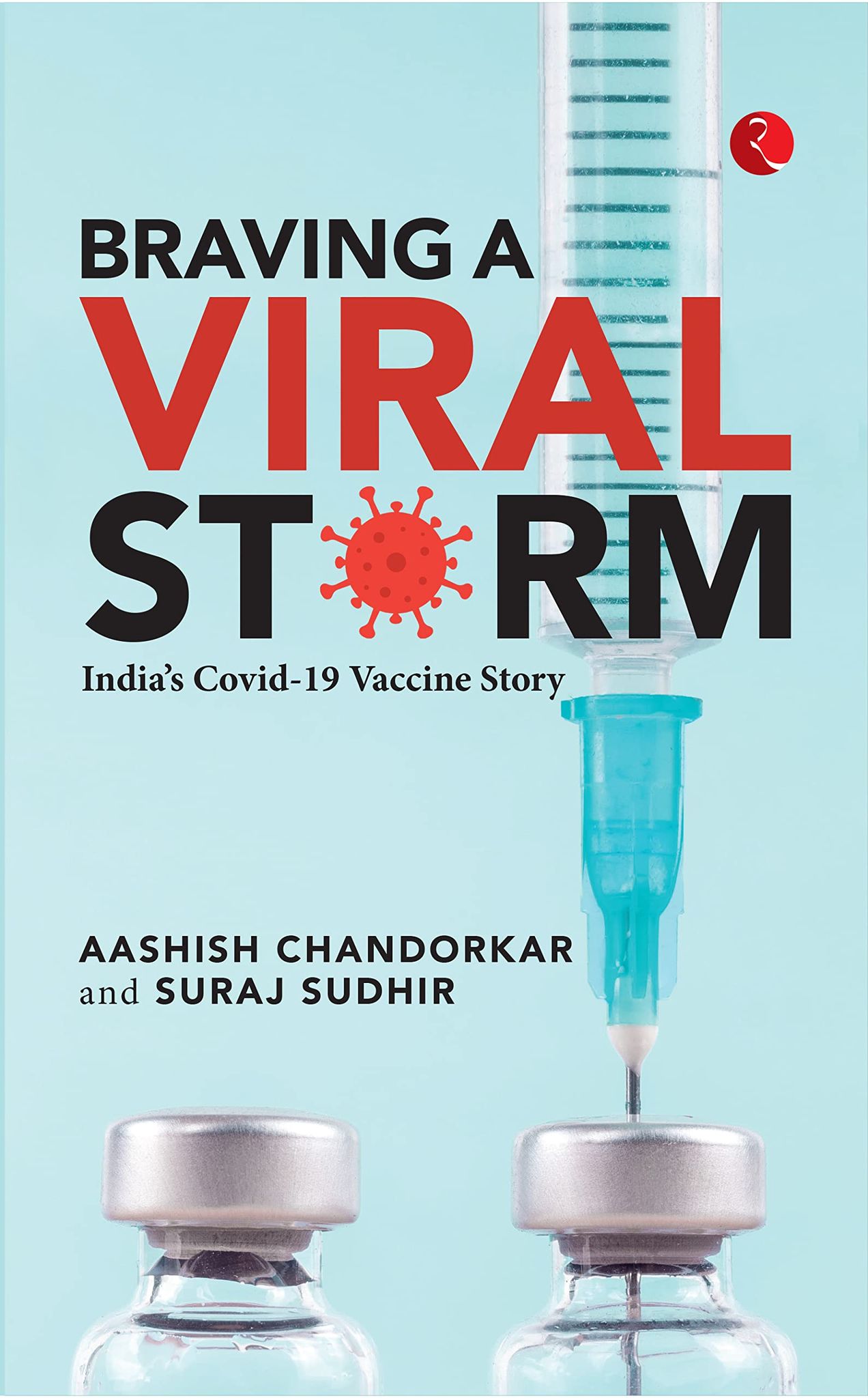 BRAVING A VIRAL STORM: India’s Covid-19 Vaccine Story