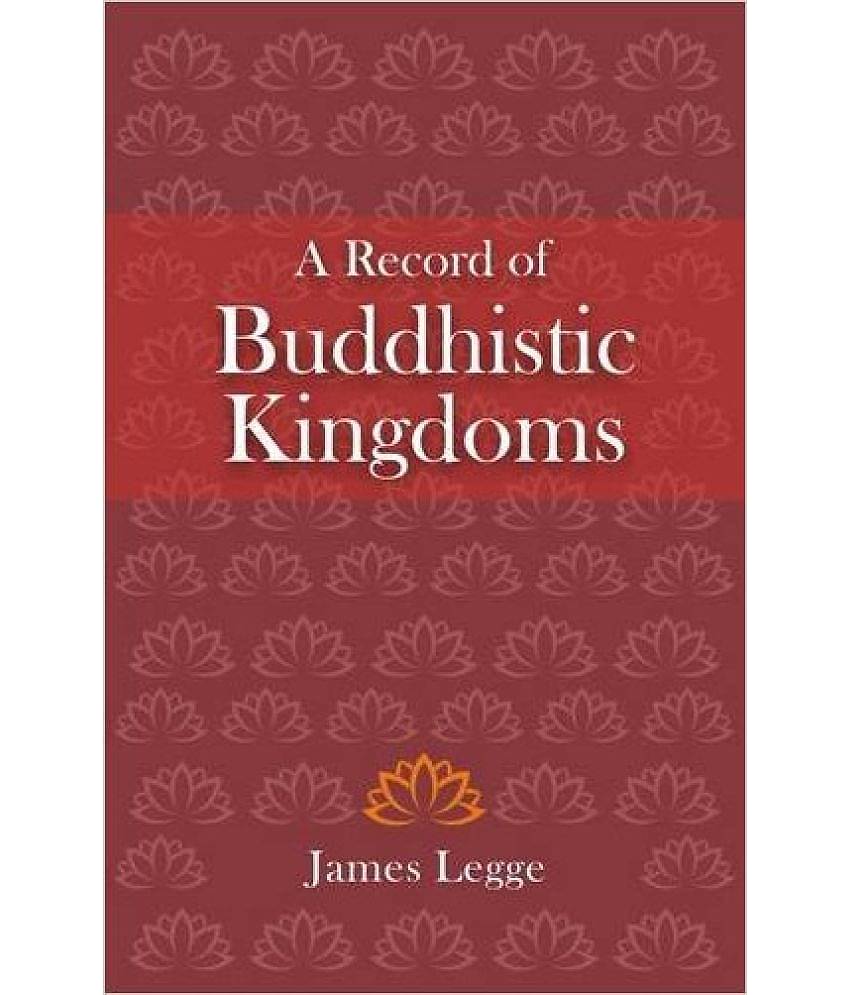 A Record Of Buddhistic Kingdoms: Being An Account By The Chinese Monk Fa-Hien Of Travels In India And Ceylon (Ad 399-414) In Search Of The Buddhist Books Of Discipline