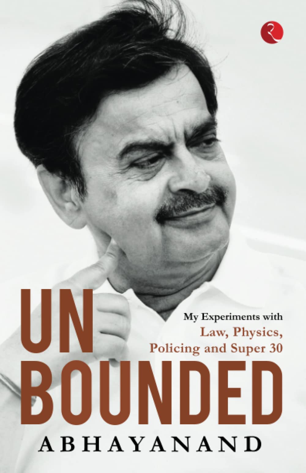 UNBOUNDED: My Experiments withaw, Physics, Policing and Super 30