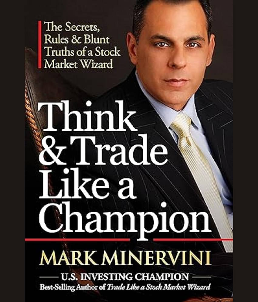 Think & Trade Like a Champion: The Secrets, Rules & Blunt Truths of a Stock Market Wizard [Paperback] Mark Minervini Hardcover – Big Book, 1 January 2017