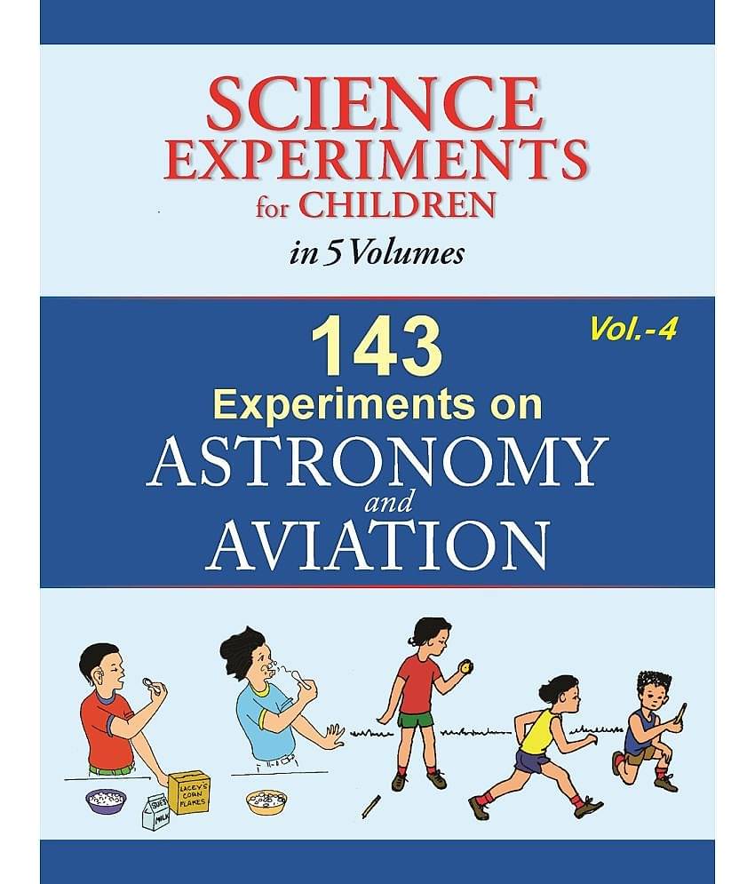 143 Experiments On Astronomy And Aviation - Volume 4 (Science Experiments for Children in 5 Volumes)