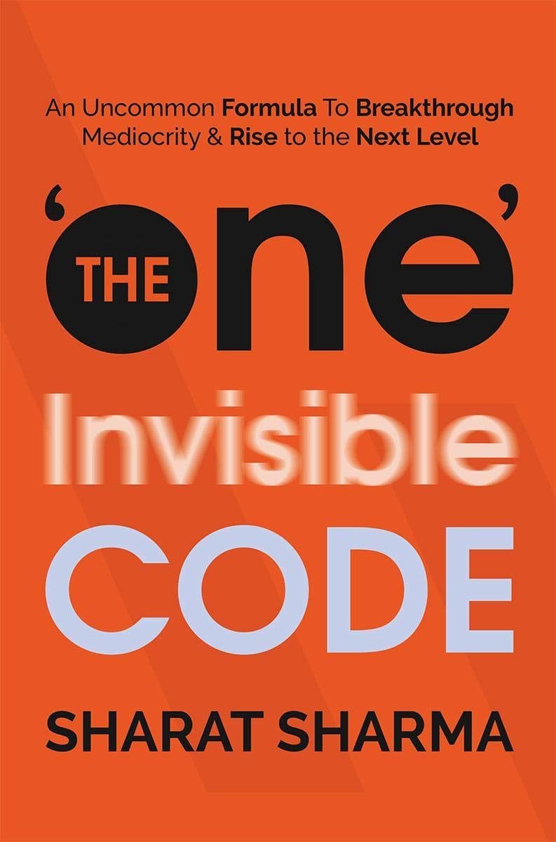 The 'One' Invisible Code: An Uncommon Formula To Breakthrough Mediocrity & Rise to the Next Level