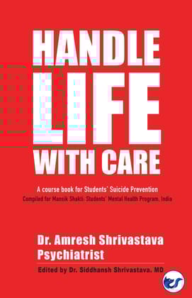 Handle life with Care: A course book for student suicide prevention [Paperback] Dr Amresh Srivastava and Dr Siddhansh Shrivastava