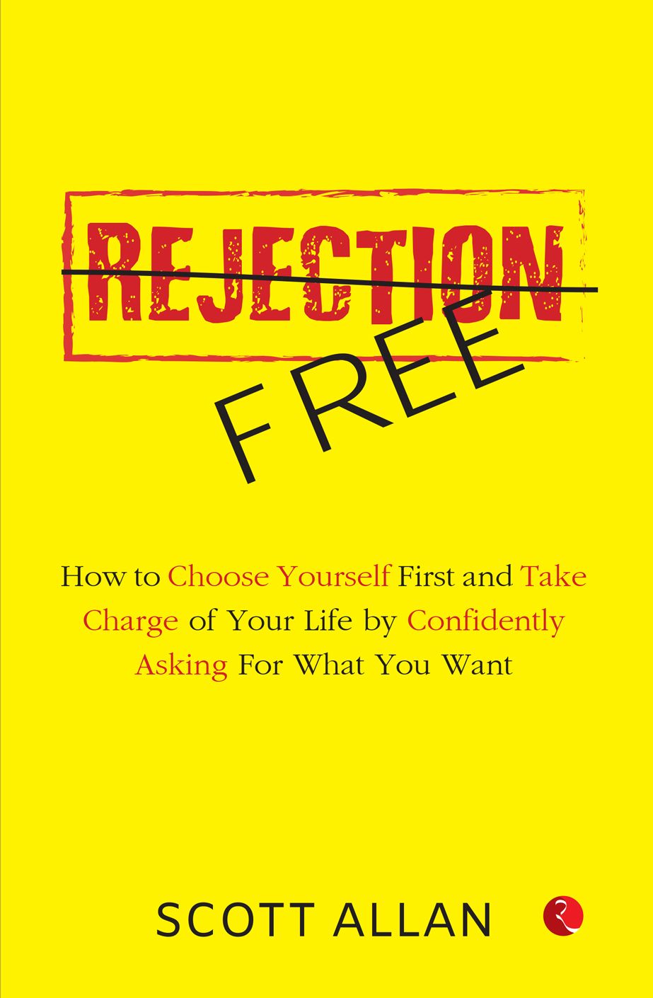 Rejection Free: How to Choose Yourself First and Take Charge of Your Life by Confidently Asking For What You Want