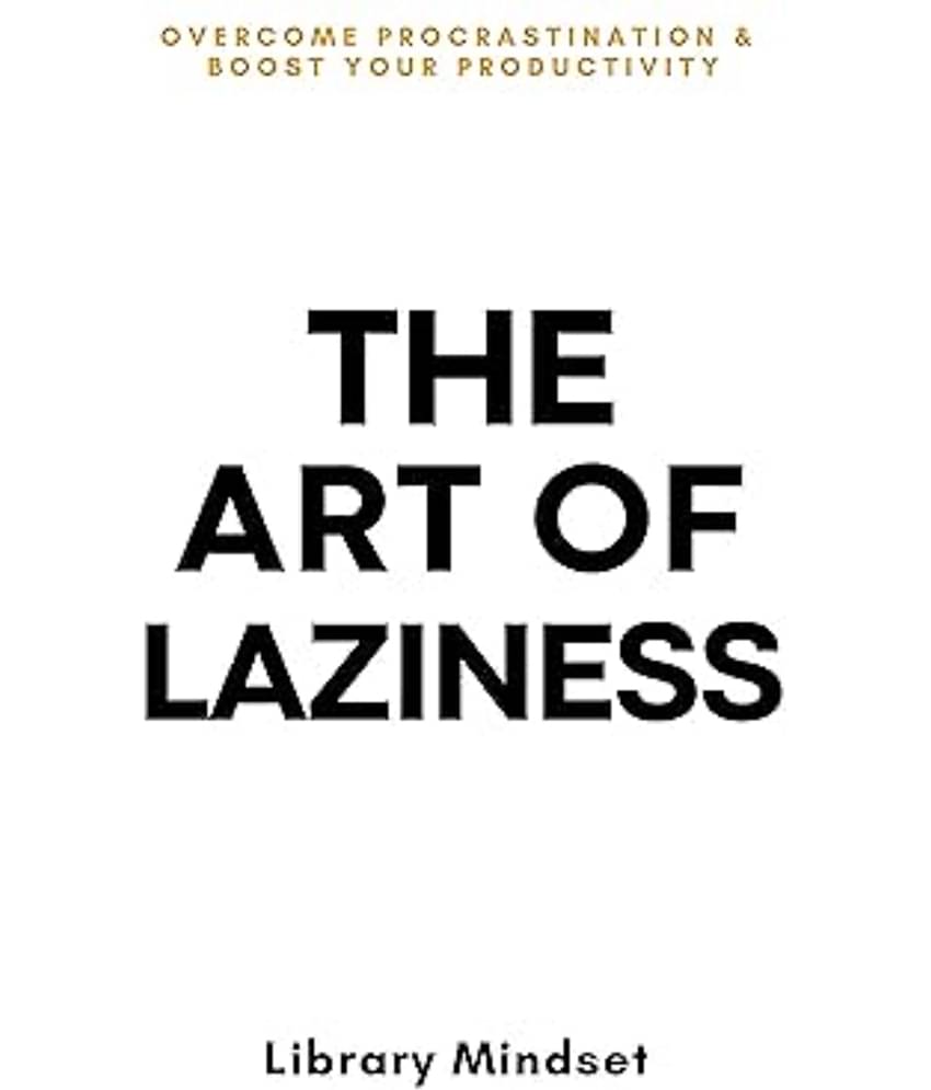 The Art of Laziness: Overcome Procrastination and Boost Your Productivity Paperback – 31 July 2024