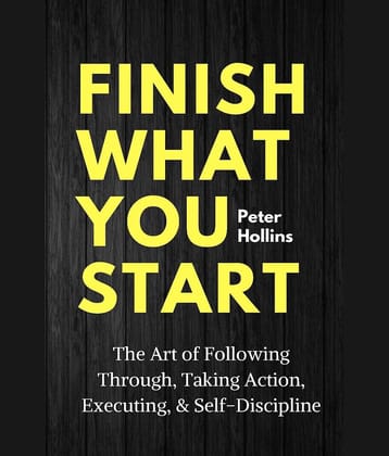 Finish What You Start: The Art of Following Through, Taking Action, Executing, & Self-Discipline Paperback – Illustrated, 3 December 2019