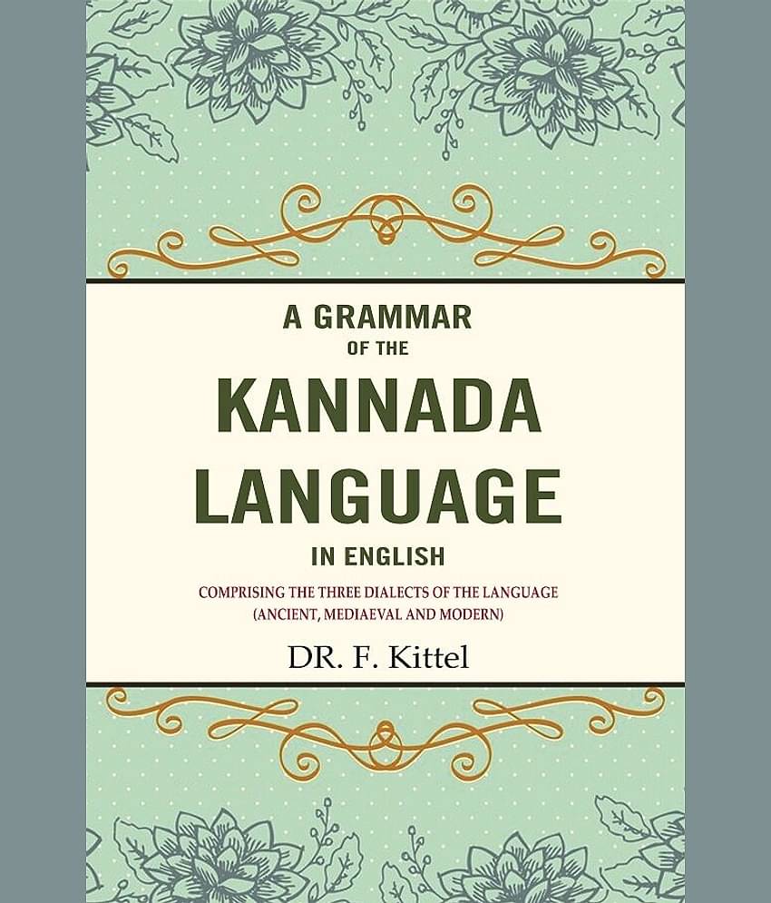 A Grammar of the Kannada Language in English: Comprising the Three Dialects of the Language (Ancient, Mediaeval and Modern)