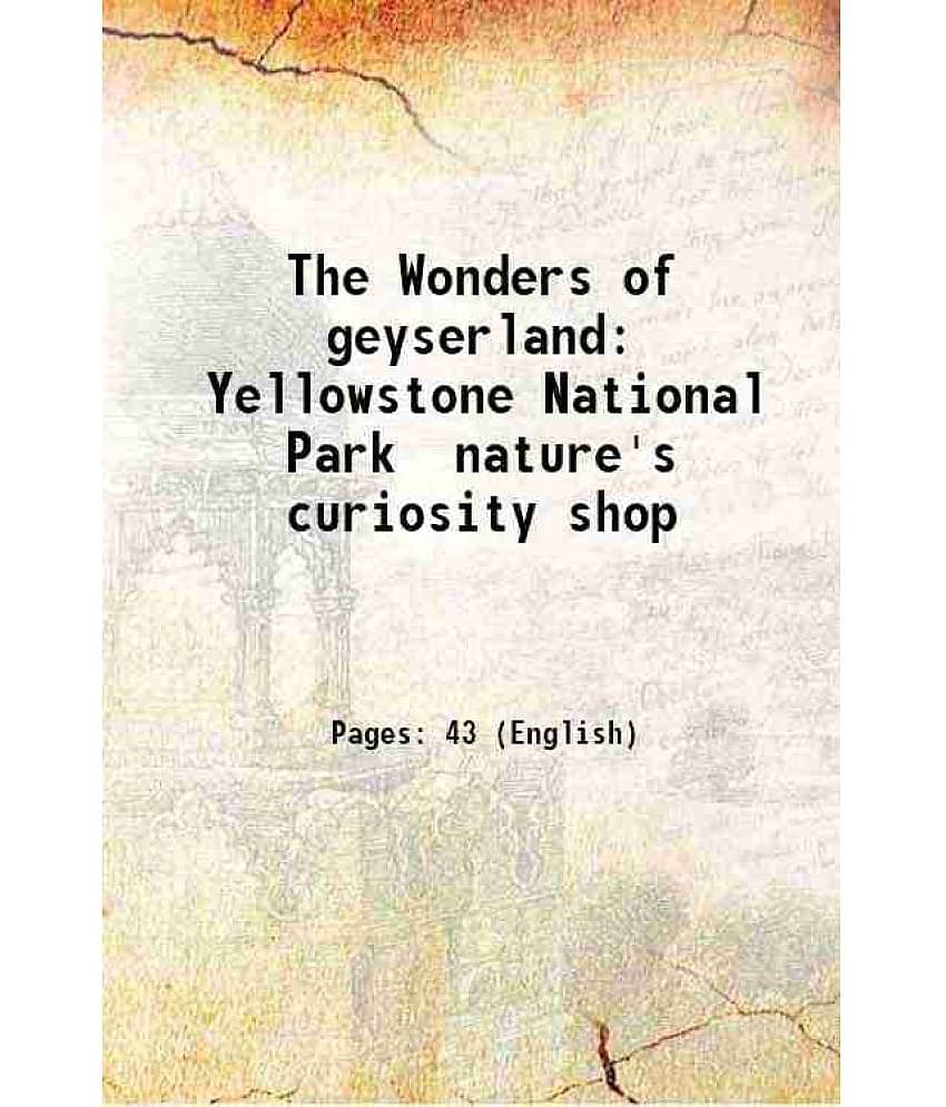 The Wonders of geyserland Yellowstone National Park nature's curiosity shop 1913 [Hardcover]