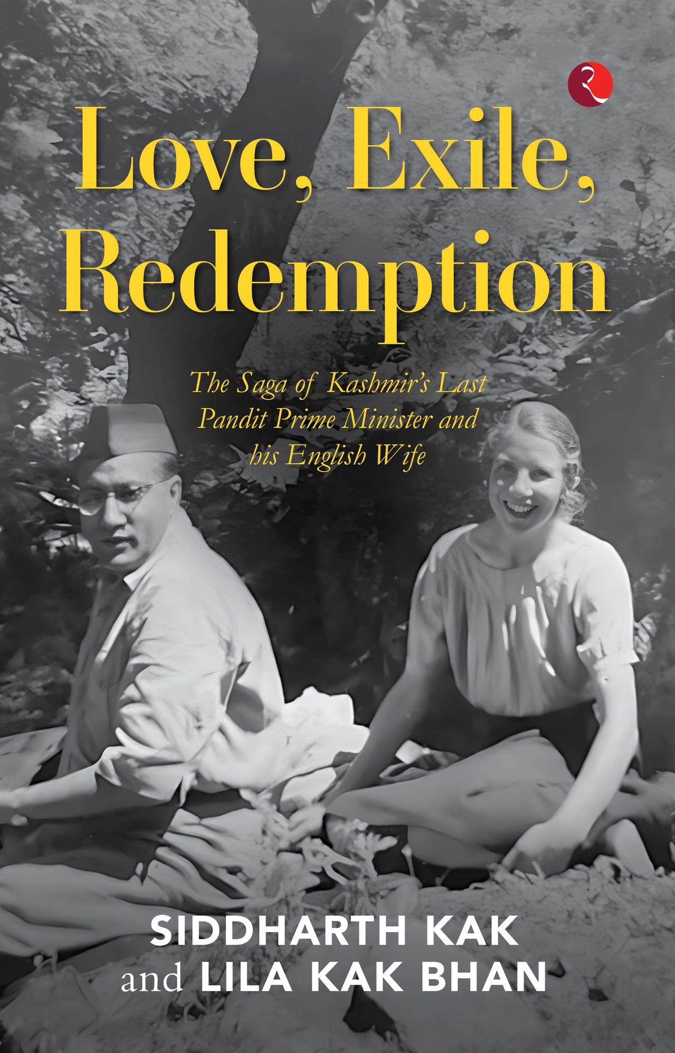 Love, Exile, Redemption : The Saga of Kashmir’sast Pandit Prime Minister and his English Wife