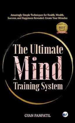 The Ultimate Mind Training System: Amazingly Simple Techniques for Health, Wealth, Success, and Happiness Revealed. Create Your Miracles [Paperback] Gyan Panpatil