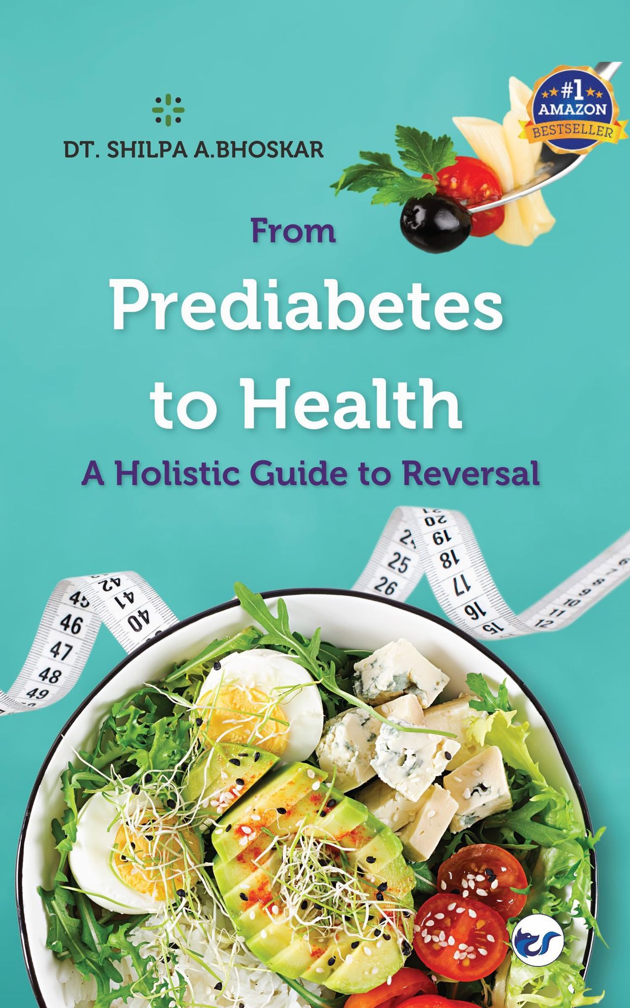 From Prediabetes to Health: A Holistic Guide to Reversal [Paperback] Dt. Shilpa A. Bhoskar